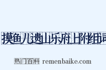 摸鱼儿遗山乐府上附组词是什么意思的图片